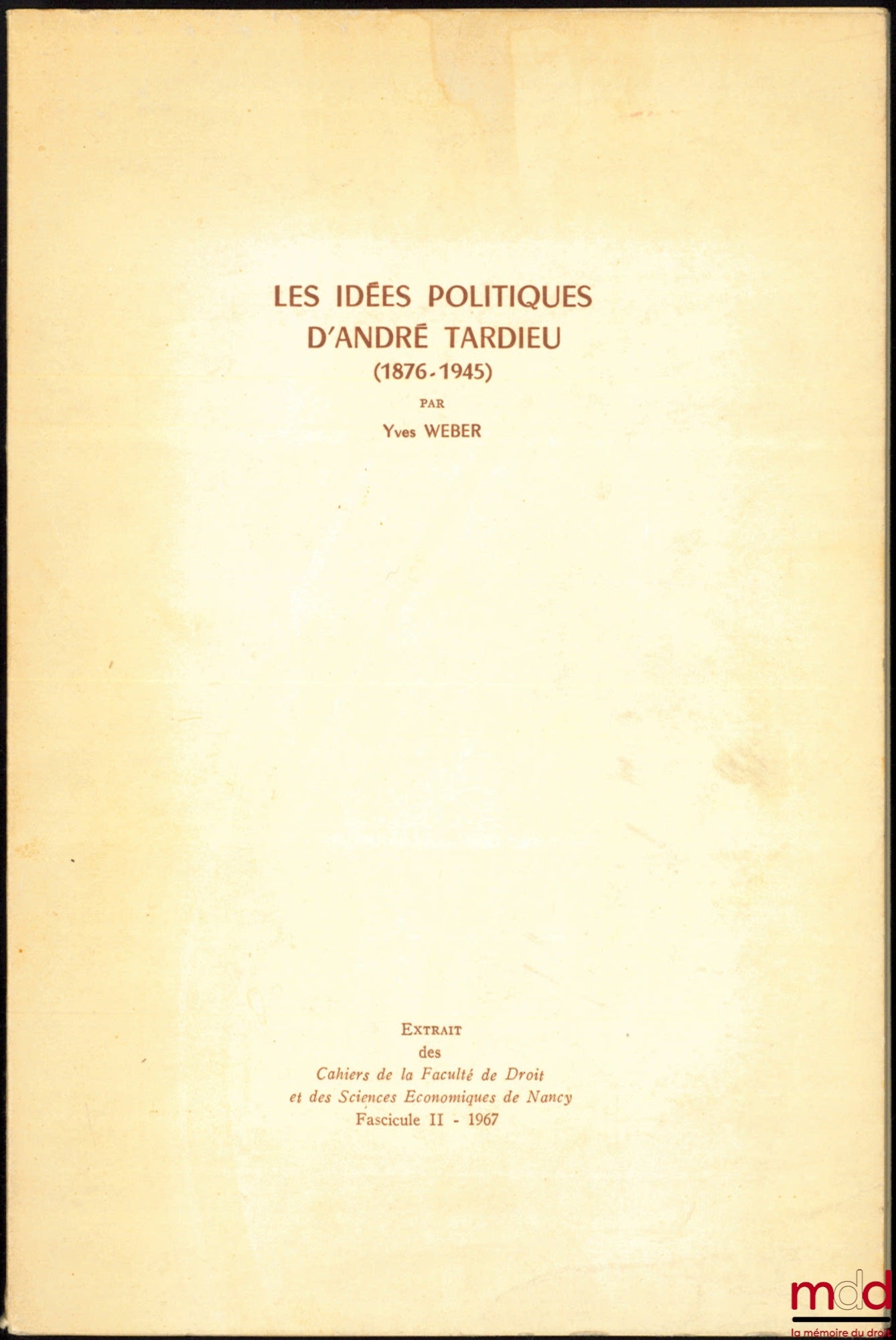 WEBER (Yves) – LES IDÉES POLITIQUES D’ANDRÉ TARDIEU (1876 - 1945), Cahiers de la Faculté de droit et des sc. éco. de Nancy, t. II - 1967