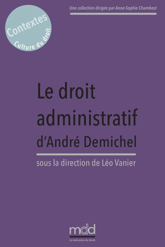 LE DROIT ADMINISTRATIF D’ANDRÉ DEMICHEL  Actes du colloque virtuel organisé les 8 et 9 avril 2021 par le CERMUD de l’ULHN sous la dir. de Léo VANIER  Préface de Francine DEMICHEL, Avant-propos de Jean-Jacques GLEIZAL  coll. Contextes. Culture du droit, t.