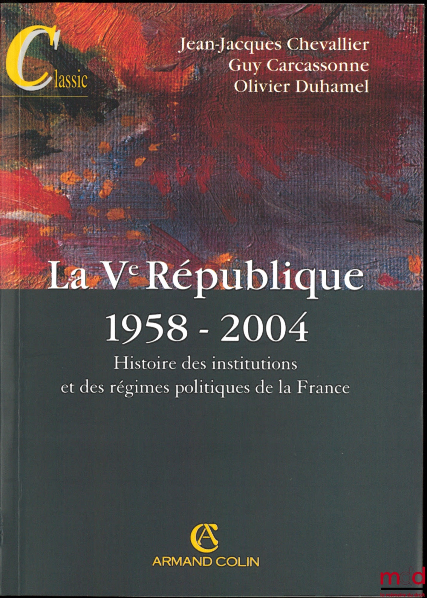 CHEVALLIER (Jean-Jacques), CARCASSONNE (Guy) et DUHAMEL (Olivier) – LA Vème RÉPUBLIQUE 1958-2004, Histoire des institutions et des régimes politiques de la France, 11ème éd.