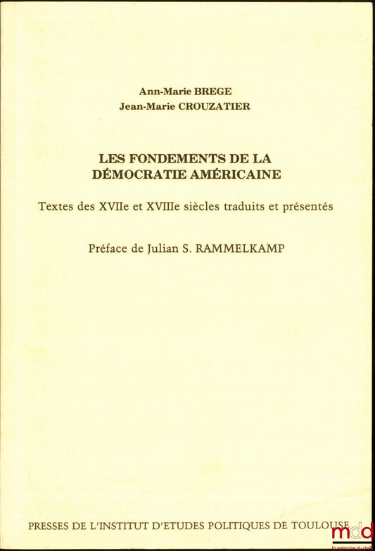 BREGE (Ann-Marie) & CROUZATIER (Jean-Marie) – LES FONDEMENTS DE LA DÉMOCRATIE AMÉRICAINE, Textes des XVIIème et XVIIIème siècles traduits et présentés, Préface de Julian S. Rammelkamp