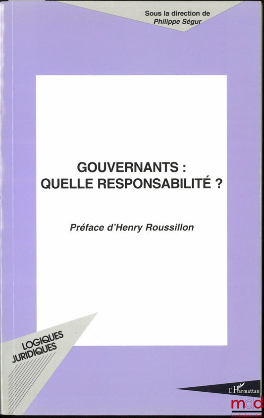 [Sous la direction de SÉGUR (Philippe)] – GOUVERNANTS : QUELLE RESPONSABILITÉ ? Préface d’Henry Roussillon, coll. Logiques juridiques
