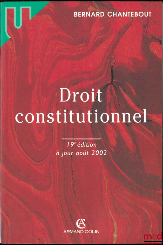 CHANTEBOUT (Bernard) – DROIT CONSTITUTIONNEL, 19e éd. à jour août 2002, coll. U