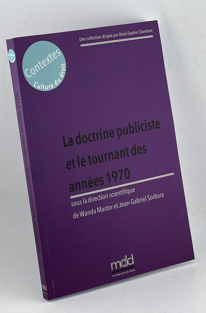 LA DOCTRINE PUBLICISTE ET LE TOURNANT DES ANNÉES 1970,  sous la direction de Wanda MASTOR et Jean-Gabriel SORBARA,  Cet ouvrage est issu du colloque organisé les 18 et 19 novembre 2021 par l’Institut Maurice Hauriou / IRDEIC et le Centre d’excellence Jean