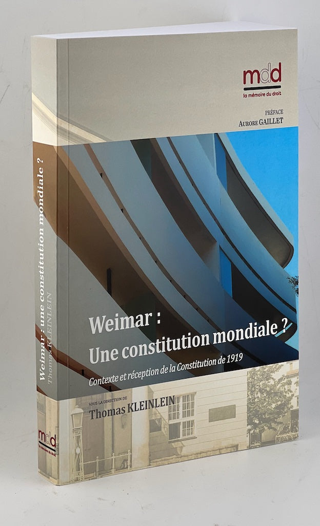 WEIMAR : UNE CONSTITUTION MONDIALE ? Contexte et réception de la Constitution de 1919  Sous la direction de Thomas KLEINLEIN, Traduit en français par Guy Monard et Clothilde Melin,  Préface de Aurore GAILLET