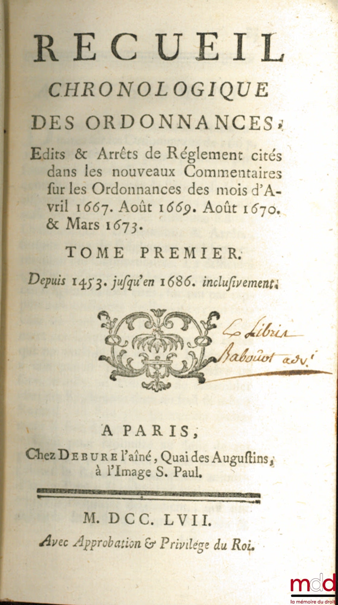 [JOUSSE (Daniel)] – RECUEIL CHRONOLOGIQUE DES ORDONNANCES, ÉDITS & ARRÊTS DE RÈGLEMENT CITÉS DANS LES NOUVEAUX COMMENTAIRES SUR LES ORDONNANCES DES MOIS D’AVRIL 1667, AOÛT 1669, AOÛT 1670 & MARS 1673 : t. I : Depuis 1453 jusqu’en 1686 inclusivement ; t. I