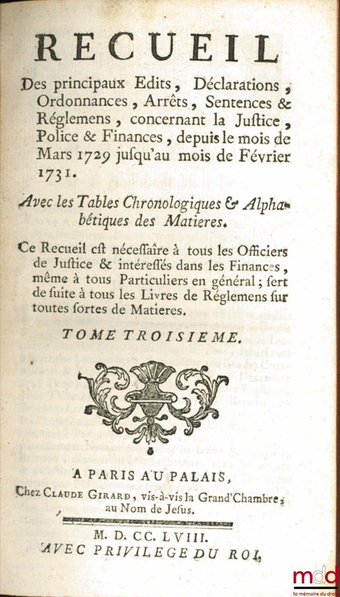 RECUEIL DES PRINCIPAUX ÉDITS, DÉCLARATIONS, ORDONNANCES, ARRÊTS, SENTENCES & RÉGLEMENS, CONCERNANT LA JUSTICE, POLICE ET FINANCES : t. I : depuis le 29 Septembre 1722, jusqu’au 4 Juin 1726 ; t. III : depuis le mois de Mars 1729 jusqu’au mois de Février 19