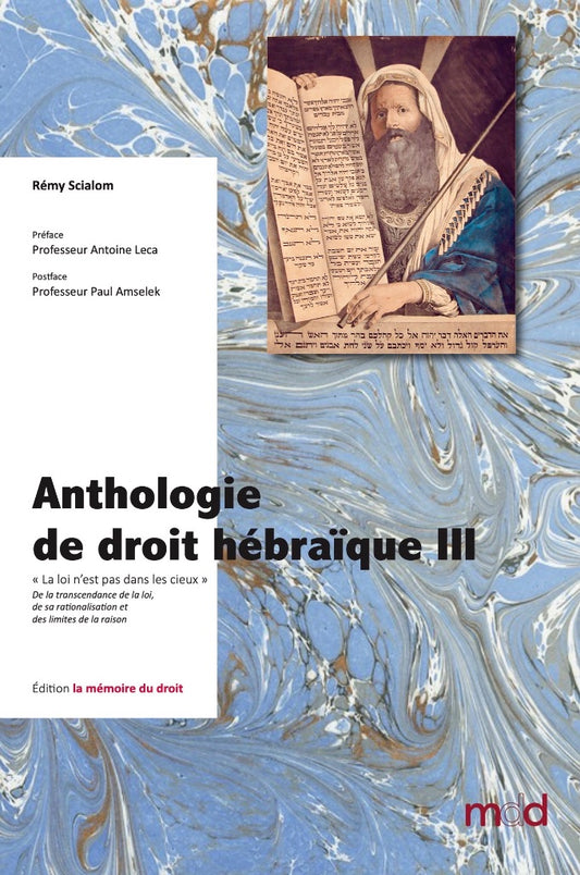 SCIALOM (Rémy) – ANTHOLOGIE DE DROIT HÉBRAÏQUE, t. III  – « La loi n’est pas dans les cieux » – De la transcendance de la loi, de sa rationalisation et des limites de la raison  Préface du Professeur Antoine LECA Postface du Professeur de Paul AMSELEK