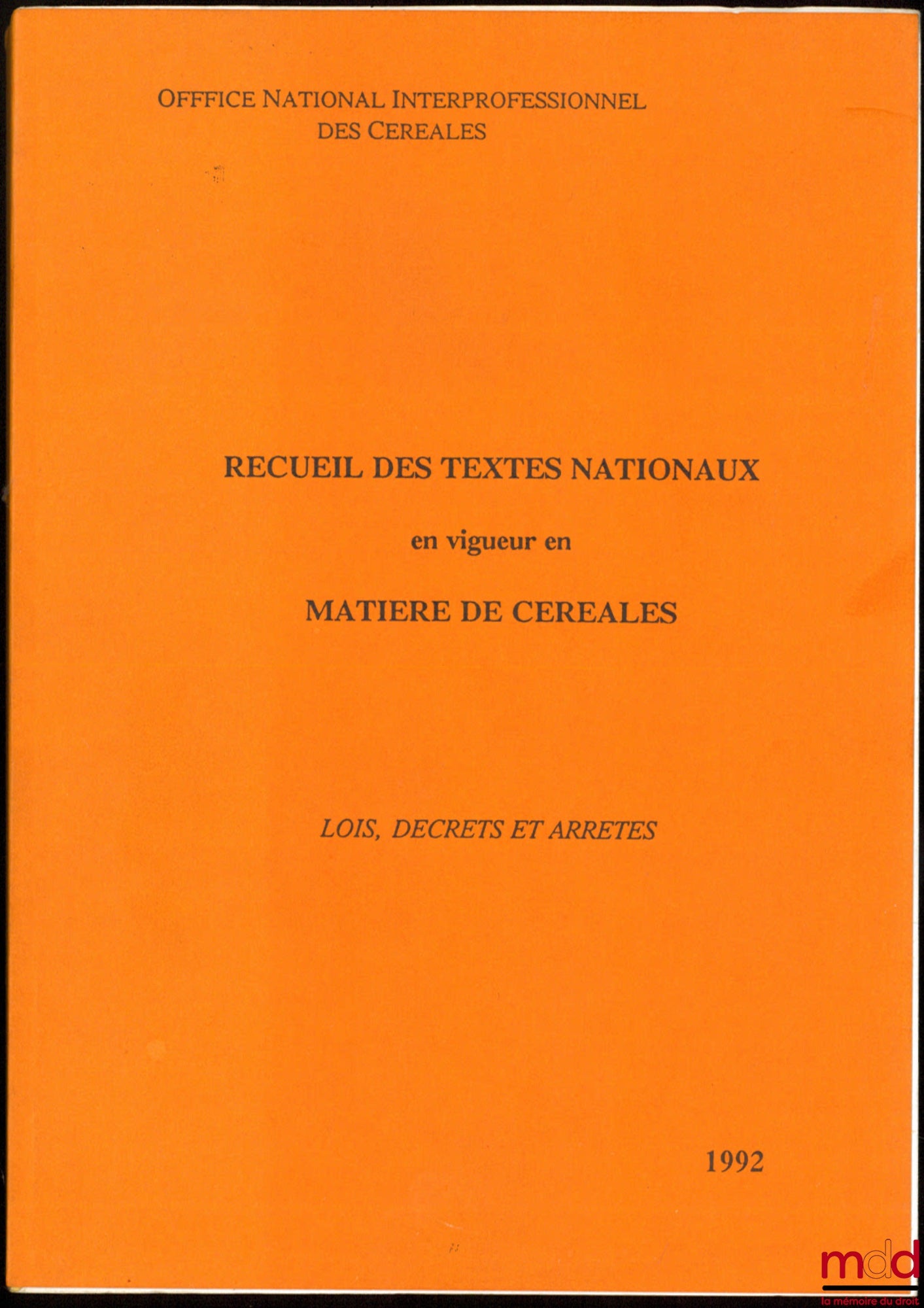 [Office national interprofessionnel des céréales] – RECUEIL DES TEXTES NATIONAUX EN VIGUEUR EN MATIÈRES DE CÉRÉALES, Lois, Décrets et Arrêtés