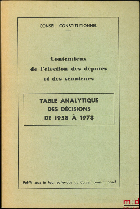 [Conseil constitutionnel] – CONTENTIEUX DE L’ÉLECTION DES DÉPUTÉS ET DES SÉNATEURS, Table analytique des décisions de 1958 à 1978