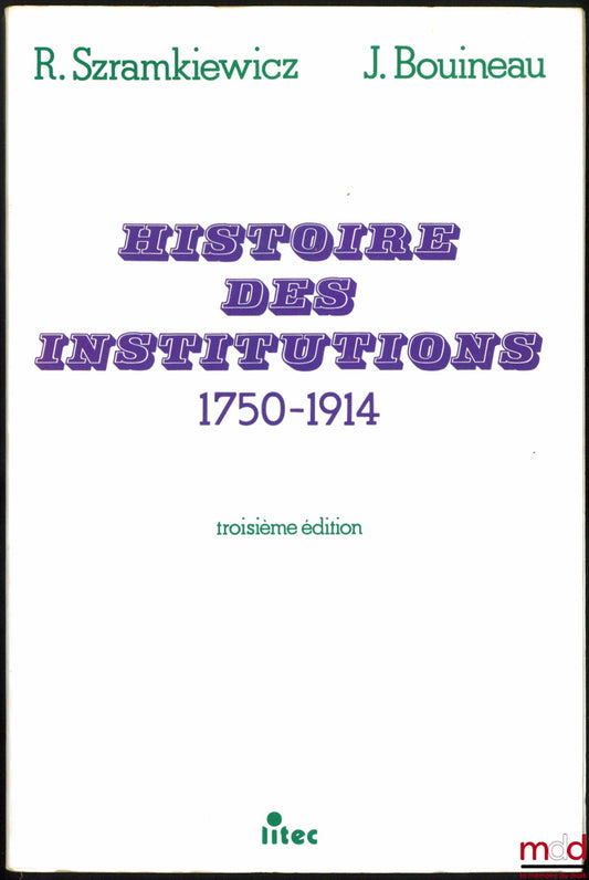 SZRAMKIEWICZ (Romuald) and BOUINEAU (Jacques) – HISTORY OF INSTITUTIONS 1750 - 1914, Law and society in France from the end of the Ancien Régime to the First World War, 3rd ed.