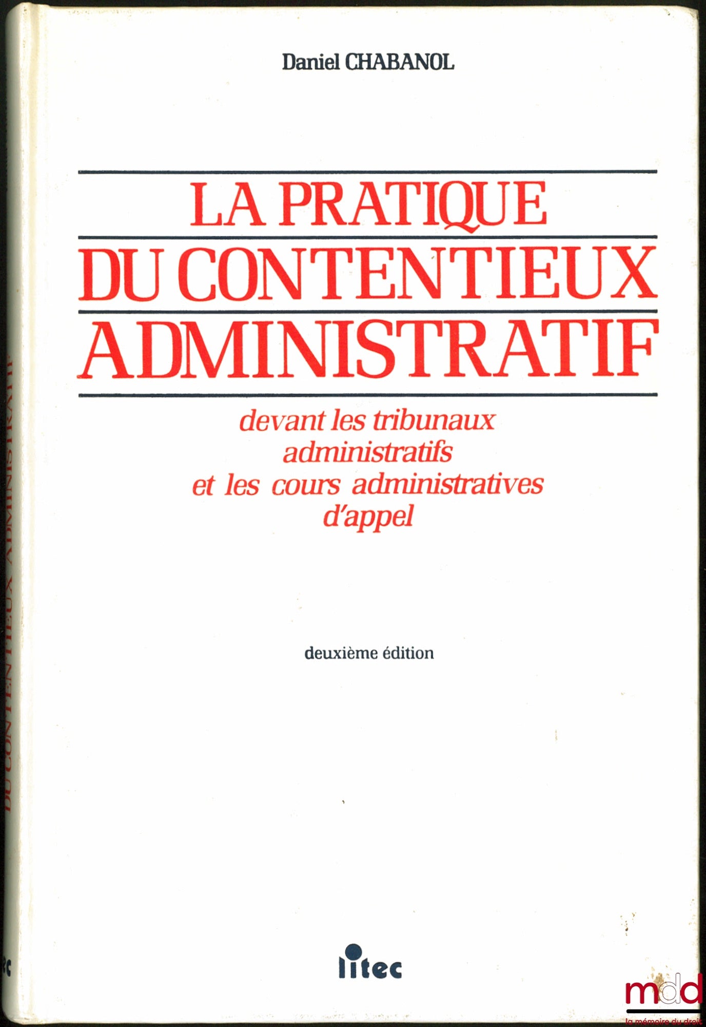 CHABANOL (Daniel) – LA PRATIQUE DU CONTENTIEUX ADMINISTRATIF, devant les tribunaux administratifs et les cours administratives d’appel, 2ème éd.