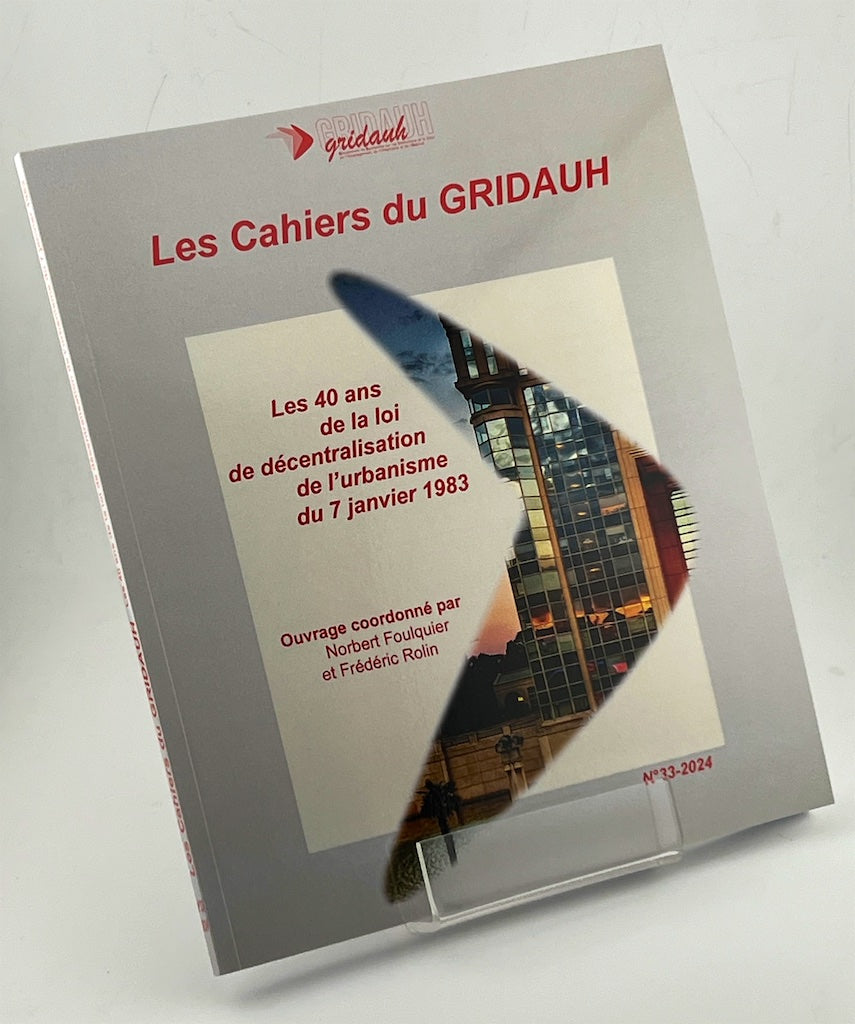 Les Cahiers du GRIDAUH, Numéro 33/2024 : LES 40 ANS DE LA LOI DE DÉCENTRALISATION DE L’URBANISME DU 7 JANVIER 1983. Ouvrage coordonné par Norbert Foulquier et Frédéric Rolin