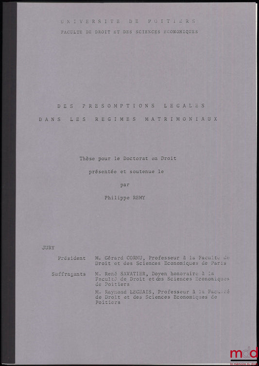 [Thèse non publiée], REMY (Philippe) – DES PRÉSOMPTIONS LÉGALES DANS LES RÉGIMES MATRIMONIAUX, thèse [non publiée] pour le doctorat en droit, Jury présidée par Gérard Cornu, Université de Poitiers