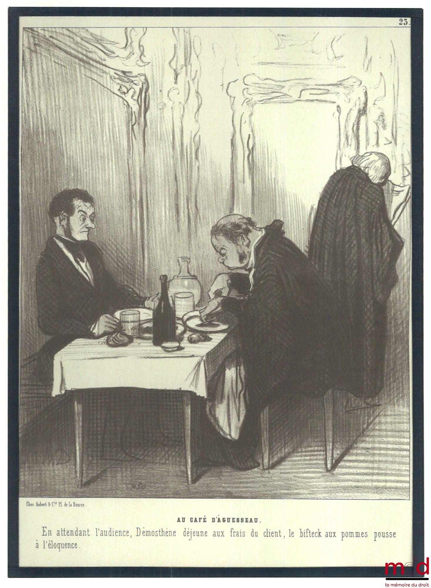DAUMIER (Honoré) – AU CAFÉ D’AGUESSEAU, Lithographie en noir, Série Les gens de justice., n° 23 : « En attendant l’audience, Démosthène déjeune aux frais du client, le bifteck aux pommes pousse à l’éloquence. »