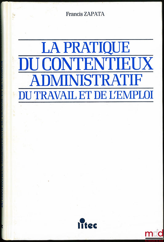 ZAPATA (Francis) – LA PRATIQUE DU CONTENTIEUX ADMINISTRATIF DU TRAVAIL ET DE L’EMPLOI