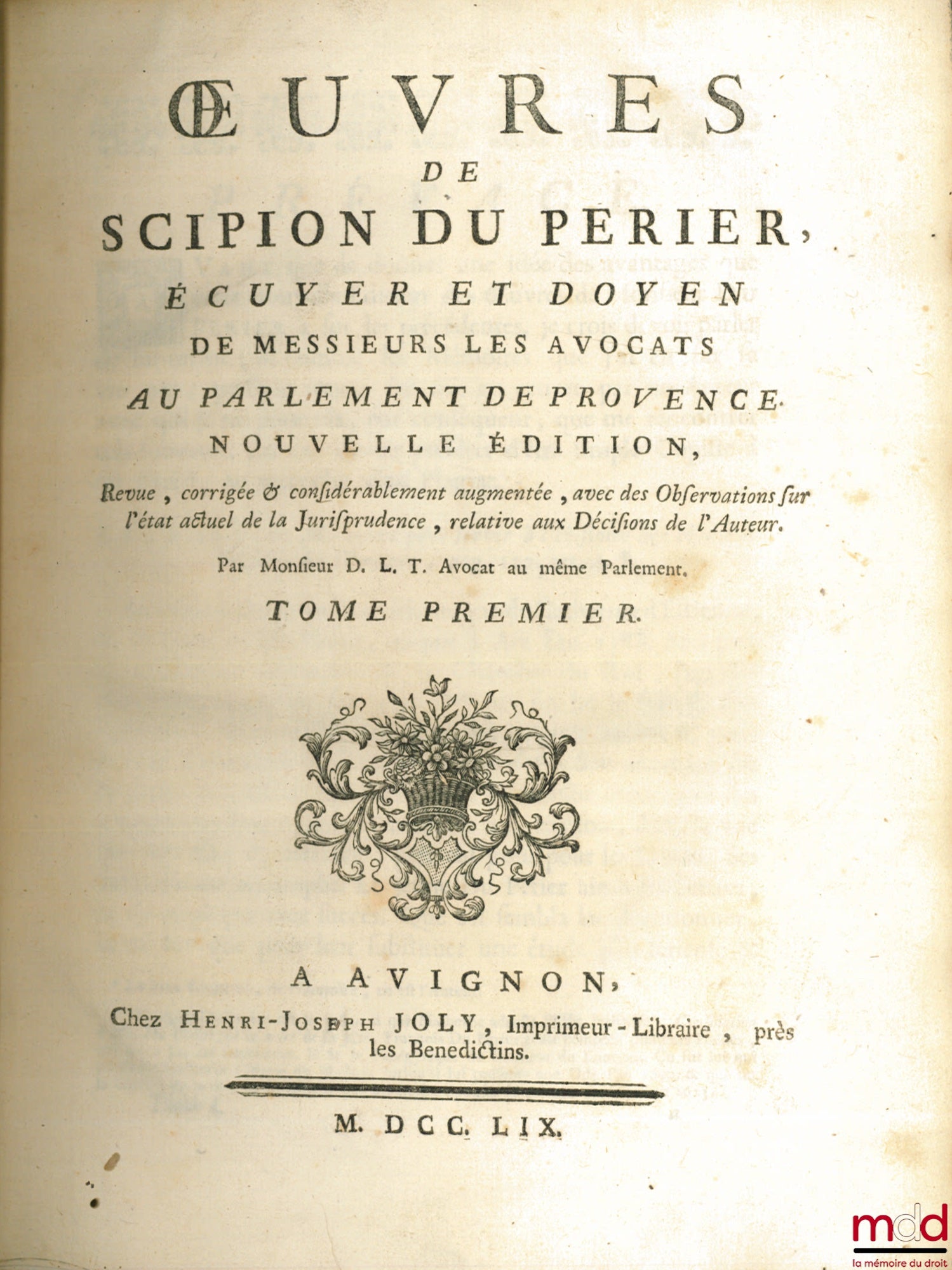 DUPÉRIER (Scipion) – ŒUVRES DE SCIPION DU PÉRIER, écuyer et doyen de MM. les avocats au PARLEMENT DE PROVENCE, Nouvelle éd., revue, corrigée & considérablement augmentée, avec des Observations sur l’état actuel de la Jurisprudence, relative aux Décisions