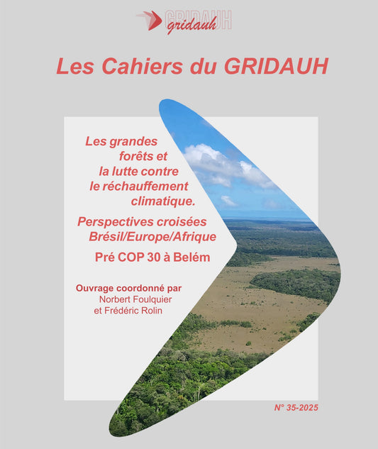Les Cahiers du GRIDAUH, Numéro 35/2025 :  LES GRANDES FORÊTS ET LA LUTTE CONTRE LE RÉCHAUFFEMENT CLIMATIQUE  Perspectives croisées Brésil / Europe / Afrique  Pré COP 30 à Belém   Ouvrage coordonné par Norbert Foulquier et Frédéric Rolin   Actes du colloqu