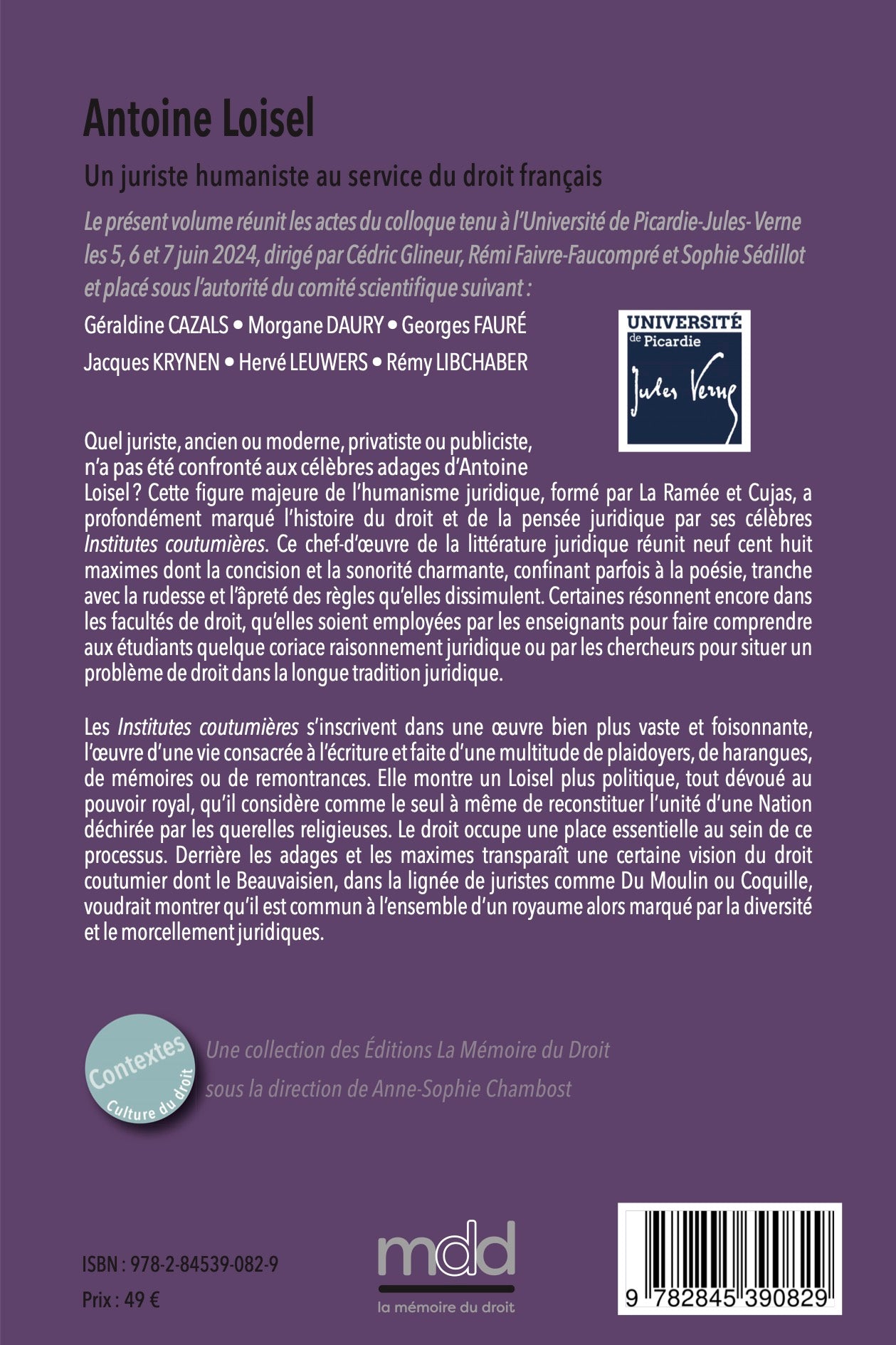ANTOINE LOISEL. Un juriste humaniste au service du droit français.   Sous la direction de Cédric GLINEUR, Rémi FAIVRE-FAUCOMPRÉ et Sophie SÉDILLOT,  Avant-propos de Cédric Glineur,   Le présent volume réunit les actes du colloque tenu à l’Université de Pi