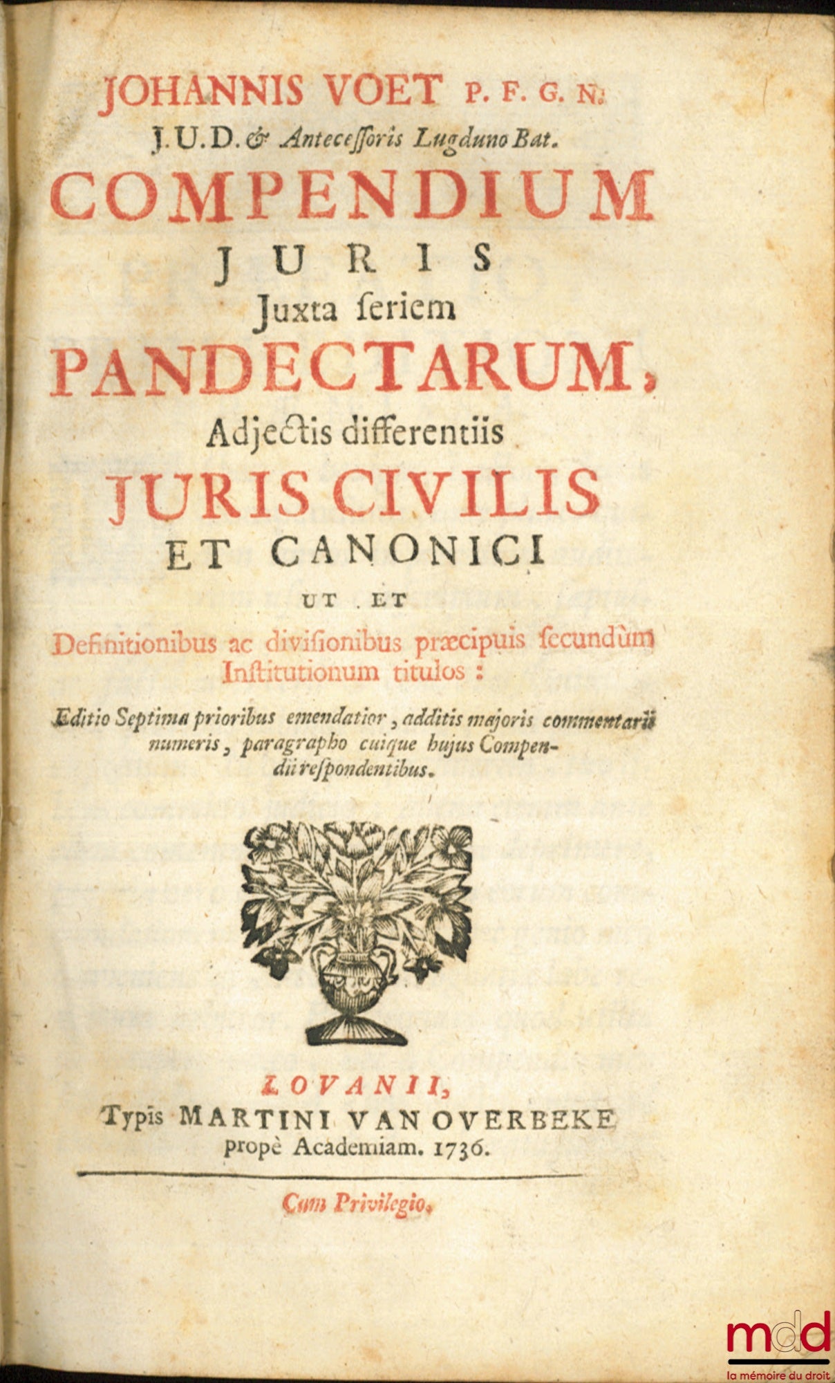 VOET (Jean) – COMPENDIUM JURIS JUXTA SERIEM PANDECTARUM, ADJECTIS DIFFERENTIIS JURIS CIVILIS ET CANONICI UT ET DEFINITIONIBUS AC DIVISIONIBUS PRÆCIPUIS SECUNDUM INSTITUTIONUM TITULOS, ed. septima prioribus emendatior, additis majoris commentarii numeris,