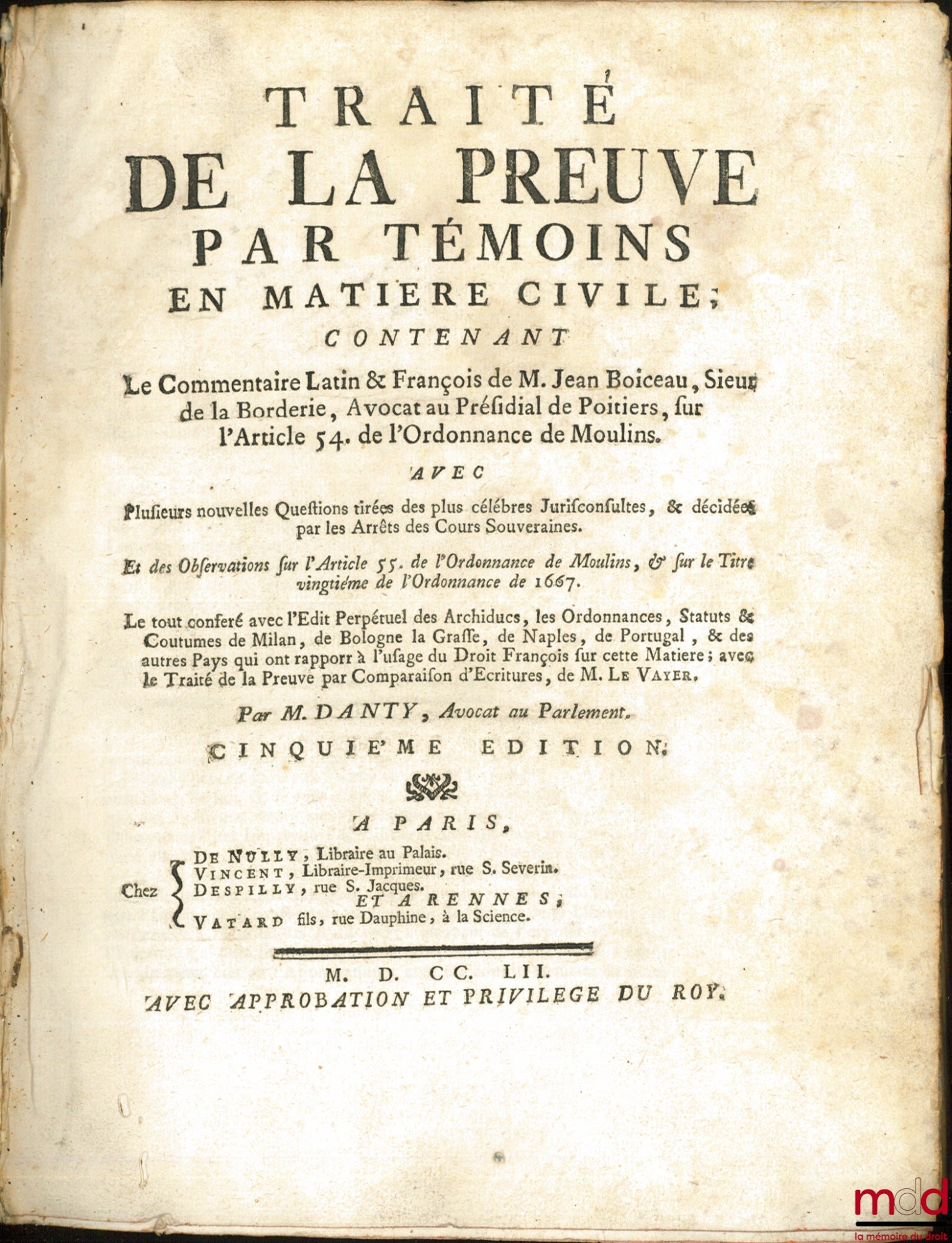 DANTY (N.), BOICEAU (Jean) et LE VAYER – TRAITÉ DE LA PREUVE PAR TÉMOINS EN MATIÈRE CIVILE, CONTENANT LE COMMENTAIRE LATIN ET FRANÇOIS DE M. JEAN BOICEAU SUR L’ARTICLE 54 DE L’ORDONNANCE DE MOULINS, avec Plusieurs nouvelles Questions tirées des plus célèb