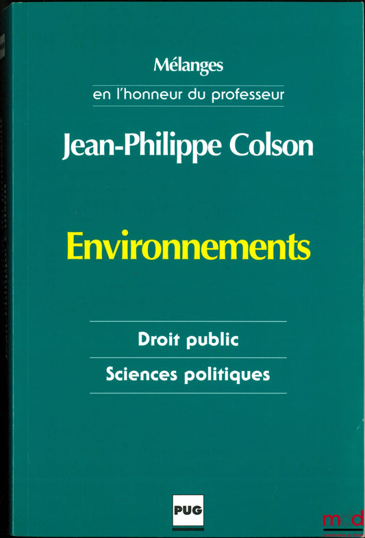 [Mélanges Colson] – ENVIRONNEMENTS, LES MOTS DU DROIT ET LES INCERTITUDES DE LA MODERNITÉ, Mélanges en l’honneur du professeur Jean-Philippe Colson