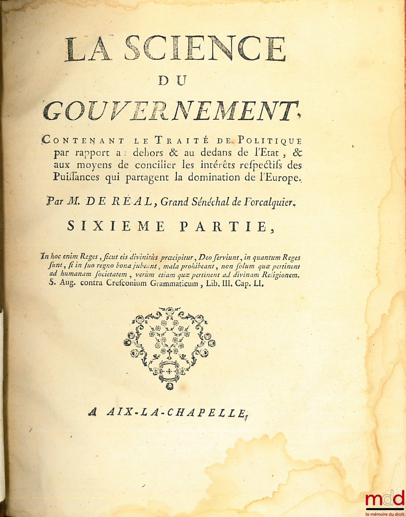RÉAL DE CURBAN, (Gaspard de) – LA SCIENCE DU GOUVERNEMENT, Ouvrage de Morale, de Droit, et de Politique, qui contient les principes du commandement & de l’obéissance ; où l’on réduit toutes les matières de Gouvernement en un corps unique, entier dans chac