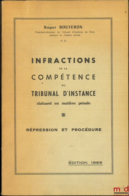 BOUYERON (Roger) – INFRACTIONS DE LA COMPÉTENCE DU TRIBUNAL D’INSTANCE STATUANT EN MATIÈRE PÉNALE, Répression et procédure, 3e éd.