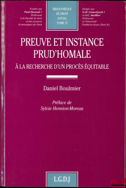 BOULMIER (Daniel) – PREUVE ET INSTANCE PRUD’HOMALE, À la recherche d’un procès équitable, Préface de Sylvie Hennion-Moreau, Bibl. de droit social, t. 37