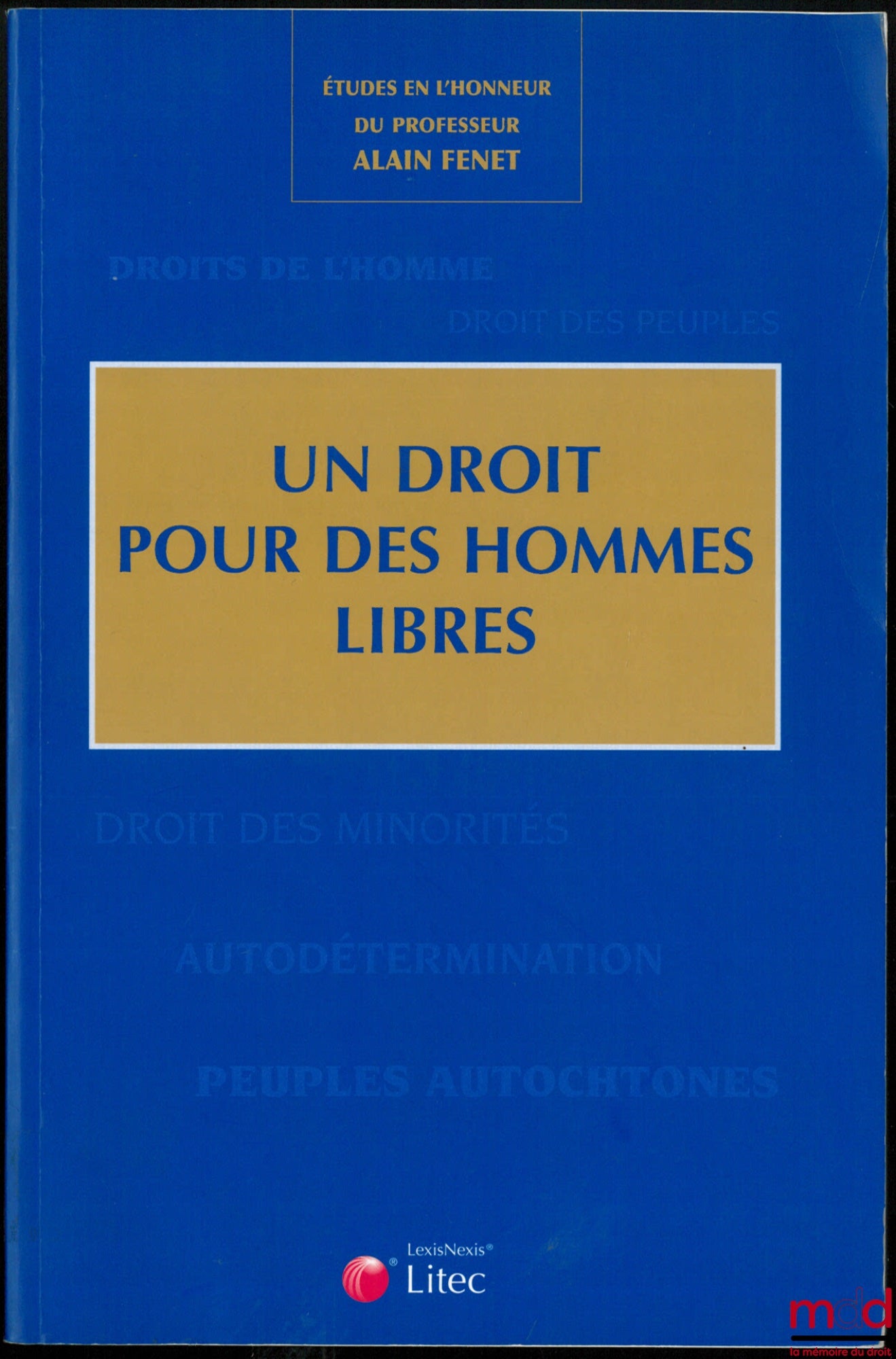 [Mélanges Fenet] – UN DROIT POUR DES HOMMES LIBRES, Études en l’honneur du professeur Alain Fenet sous la dir. de Anne-Sophie Lamblin-Gourdin et de Éric Mondielli, CDMO-CRUCE-DCS, avant-propose de Jean-Pierre Beurier