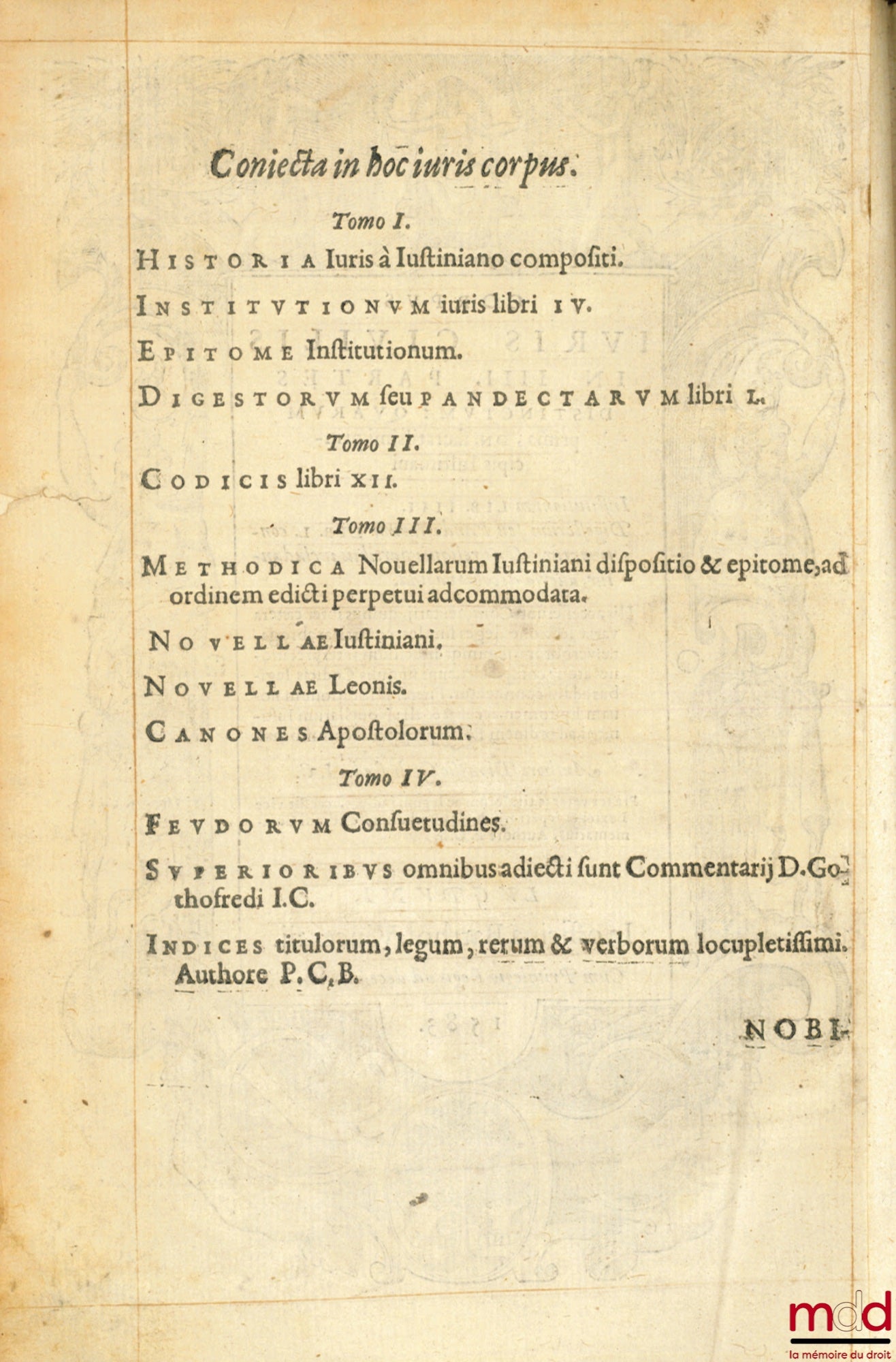 GOTHOFREDUS (Denis) – CORPUS JURIS CIVILIS IN IIII. PARTES DISTINCTUM : QUARUM PRIMA, DN. sacratissimi principis Justiniani. INSTITUTIONUM lib. iiii. DIGESTORUM SEU PANDECTARUM lib. l continentur. Que reliquis partibus includantur, auersa docebit pagina H