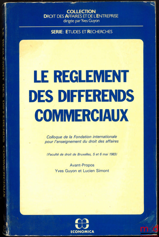 [Colloque] – LE RÈGLEMENT DES DIFFÉRENDS COMMERCIAUX, Colloque de la Fondation Internationale pour l’Enseignement du droit des Affaires, (Fac. de Bruxelles les 5 et 6 mai 1983), avant-propos de Yves Guyon et Lucien Simont, coll. Droit des Affaires et de l