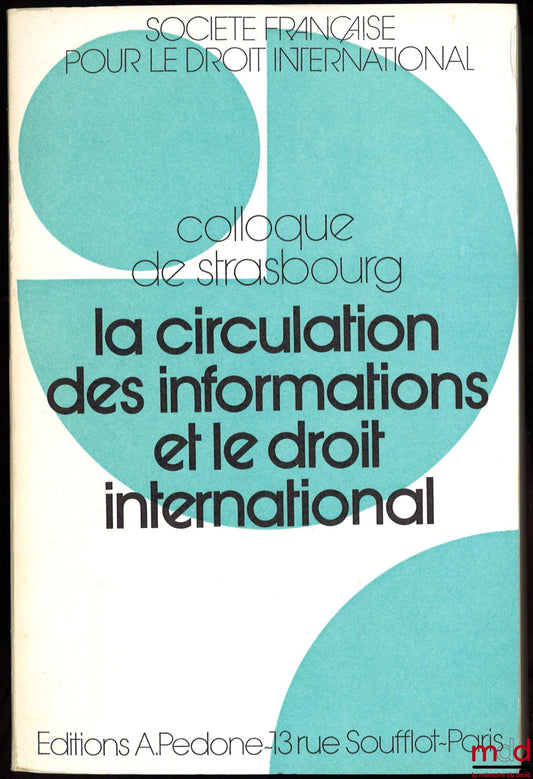 [Colloque - SFDI] – LA CIRCULATION DES INFORMATIONS ET LE DROIT INTERNATIONAL, Colloque de Strasbourg (2-4 juin 1977), coll. de la Société Française pour le Droit International