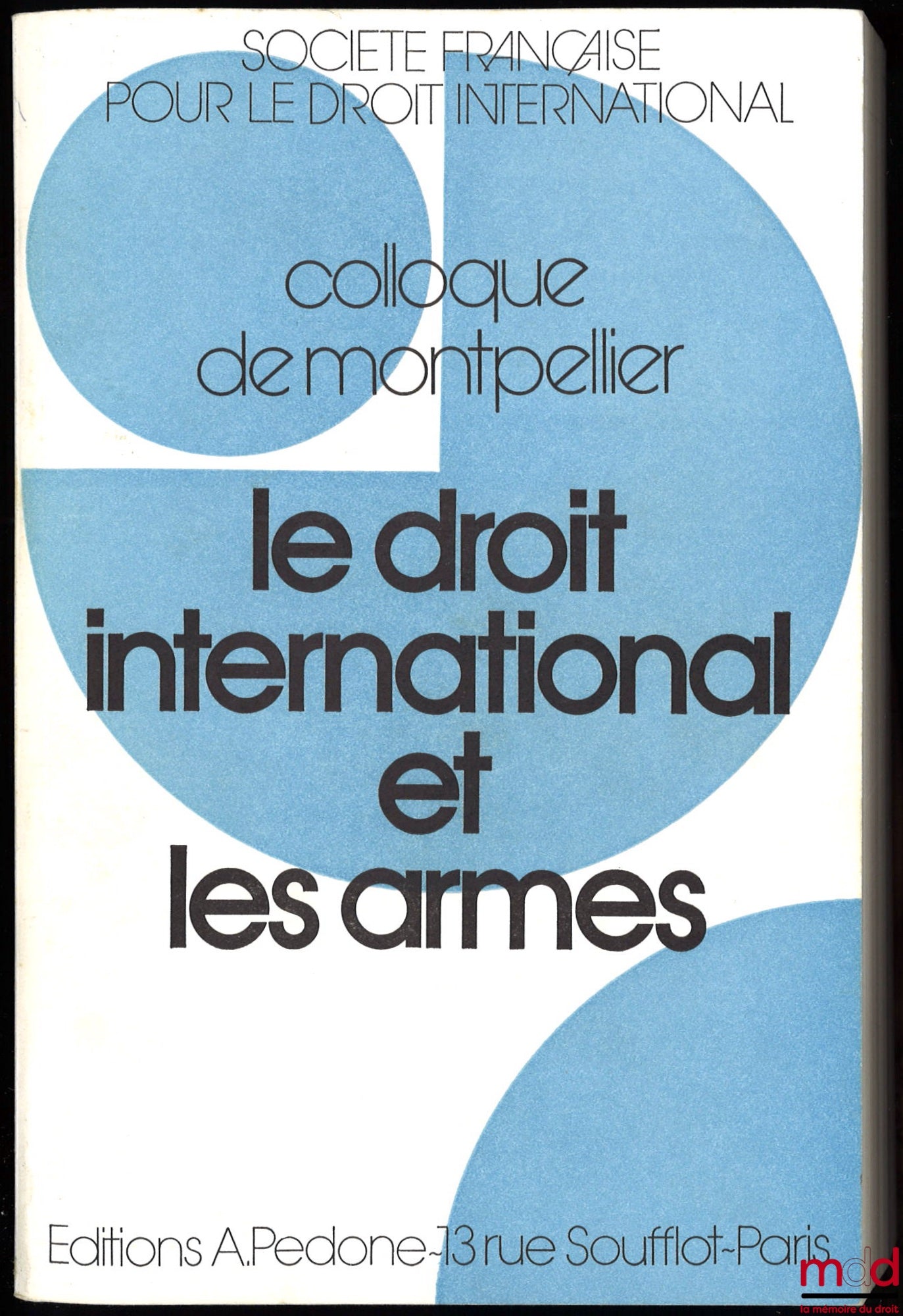 [Colloque - SFDI] – LE DROIT INTERNATIONAL ET LES ARMES, Colloque de Montpellier (3-5 juin 1982), coll. de la Société Française pour le Droit International et du Centre d’études et de rech. internationales (C.E.R.I.M.)