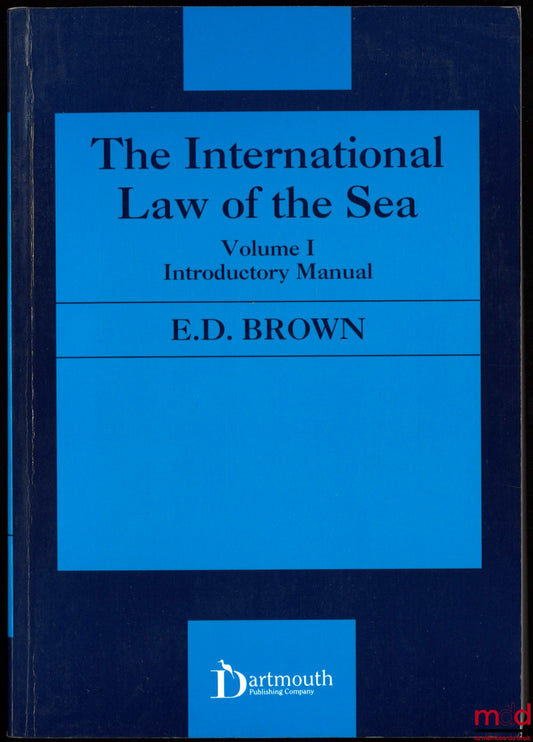 BROWN (Edward Ducan) – THE INTERNATIONAL LAW OF THE SEA, t. 1 : Introductory Manual ; t. 2 : Documents, Cases and Tables
