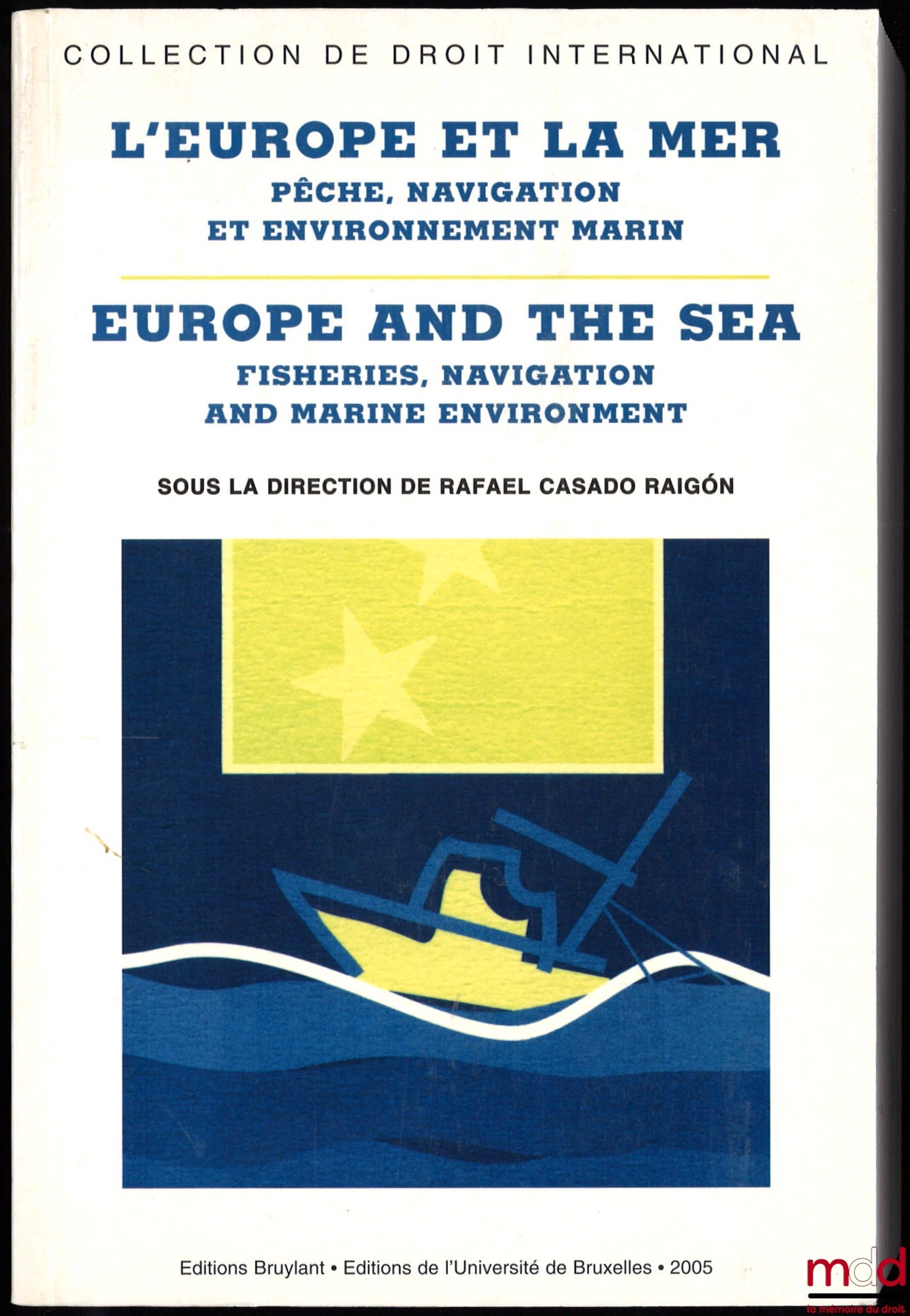 CASADO RAIGÓN (Rafael) – L’EUROPE ET LA MER (PÊCHE, NAVIGATION ET ENVIRONNEMENT MARIN) - EUROPE AND THE SEA (FISHERIES, NAVIGATION AND MARINE ENVIRONMENT), coll. de Droit International
