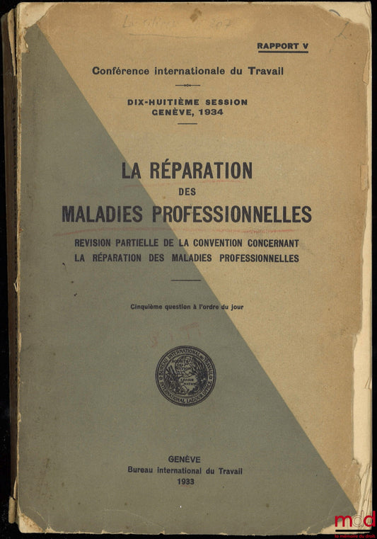 [Conférence internationale du Travail] – LA RÉPARATION DES MALADIES PROFESSIONNELLES, Révision partielle de la convention concernant la réparation des maladies professionnelles, Rapport V - Cinquième question à l’ordre du jour, 18ème session, avec en feui