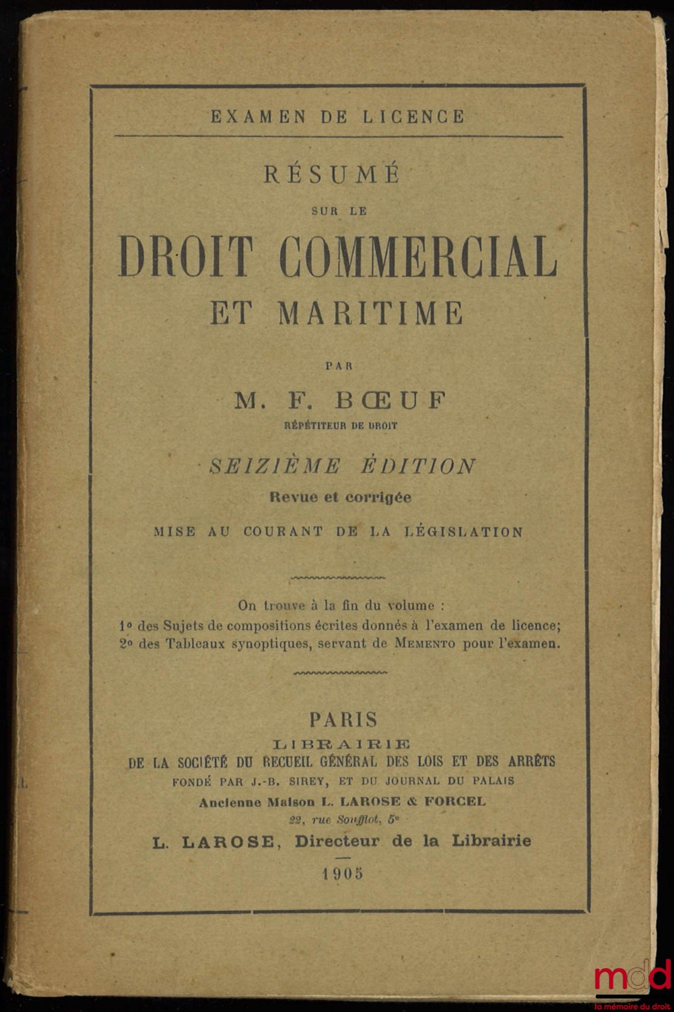 BŒUF (François) – RÉSUMÉ SUR LE DROIT COMMERCIAL ET MARITIME, 16ème éd., revue et corrigée, mise au courant de la législation. On trouve à la fin du volume : 1° des Sujets de compositions écrites données à l’examen de licence ; 2° des Tableaux synoptiques