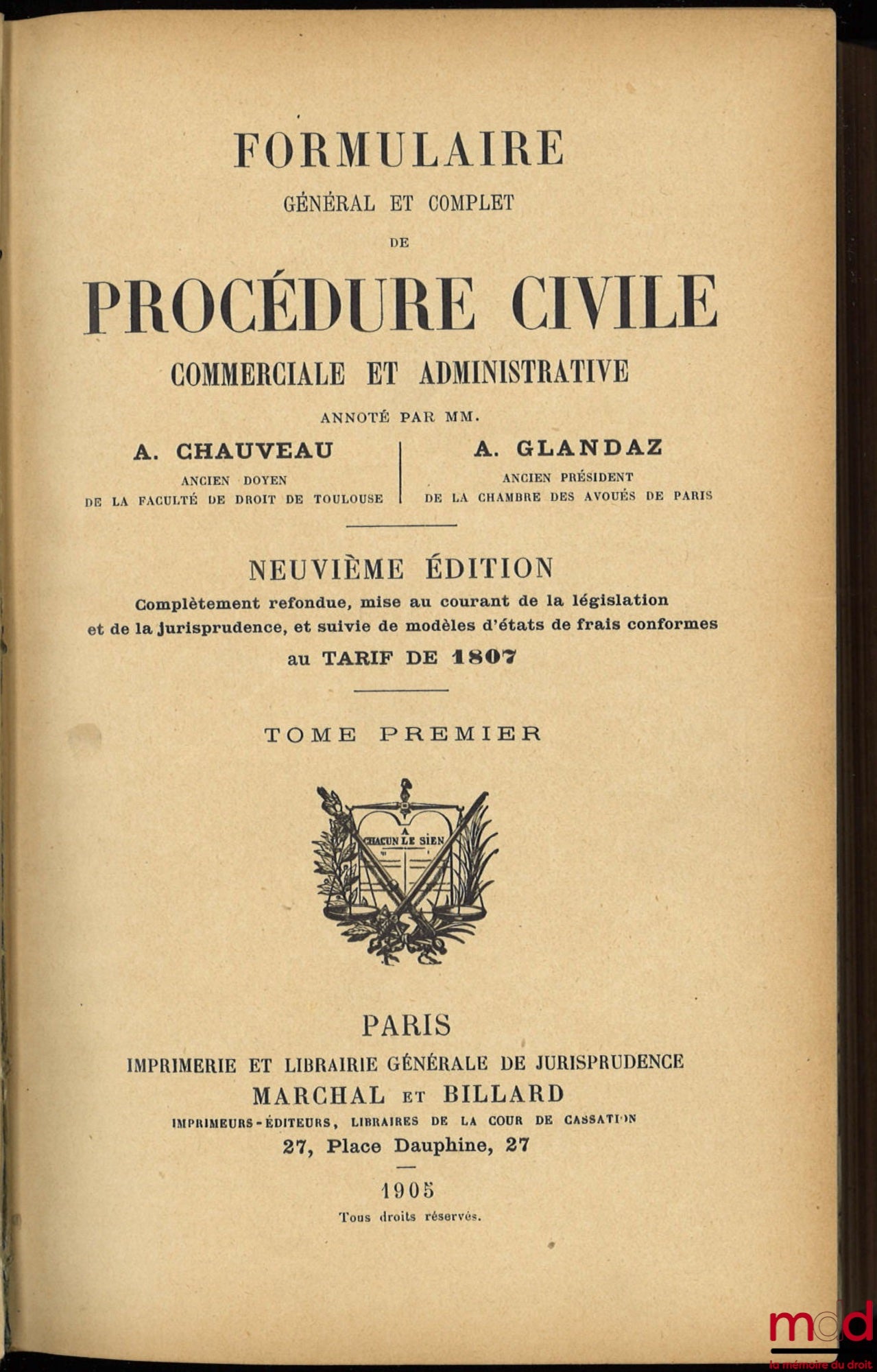 CHAUVEAU (Adolphe) et GLANDAZ (Albert-Sigismond) – FORMULAIRE GÉNÉRAL ET COMPLET DE PROCÉDURE CIVILE COMMERCIALE ET ADMINISTRATIVE, 9e éd. complètement refondue, mise au courant de la législation et de la jurisprudence, et suivi de modèles d’états de frai