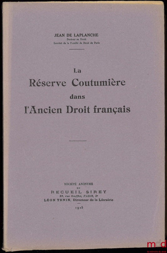 LAPLANCHE (Jean de) – LA RÉSERVE COUTUMIÈRE DANS L’ANCIEN DROIT FRANÇAIS, Université de Paris, Faculté de droit