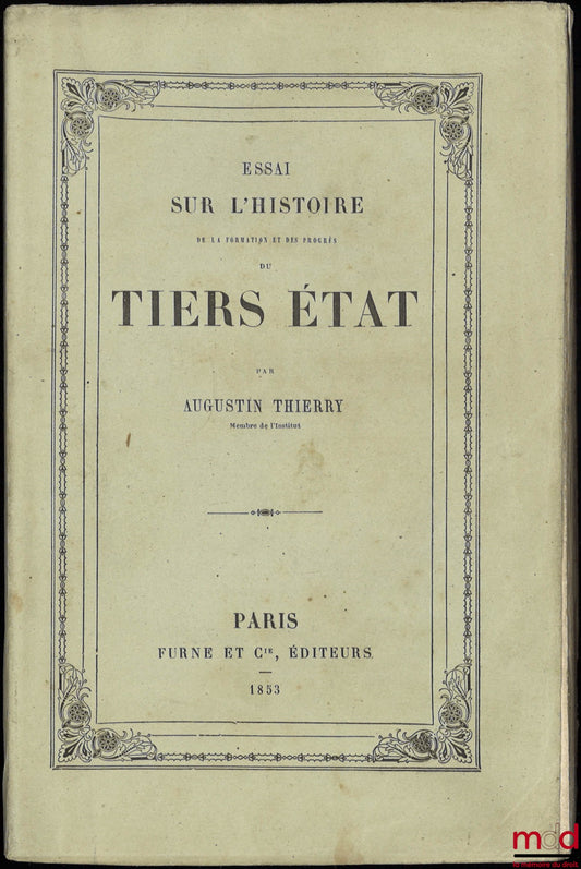 THIERRY (Augustin) – ESSAY ON THE HISTORY OF THE FORMATION AND PROGRESS OF THE THIRD ESTATE followed by two fragments FROM THE COLLECTION OF UNPUBLISHED MONUMENTS of this history