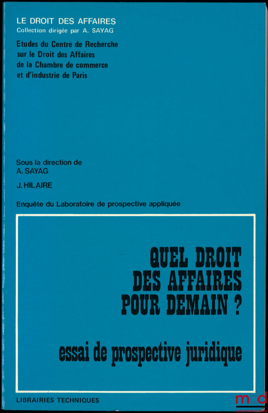 [Collectif] – QUEL DROIT DES AFFAIRES POUR DEMAIN ? ESSAI DE PROSPECTIVE JURIDIQUE, sous la direction de A. Sayag, Coll. Le Droit des affaires, Études du Centre de recherche sur le Droit des affaires de la chambre de commerce et d’industrie de Paris, Enqu