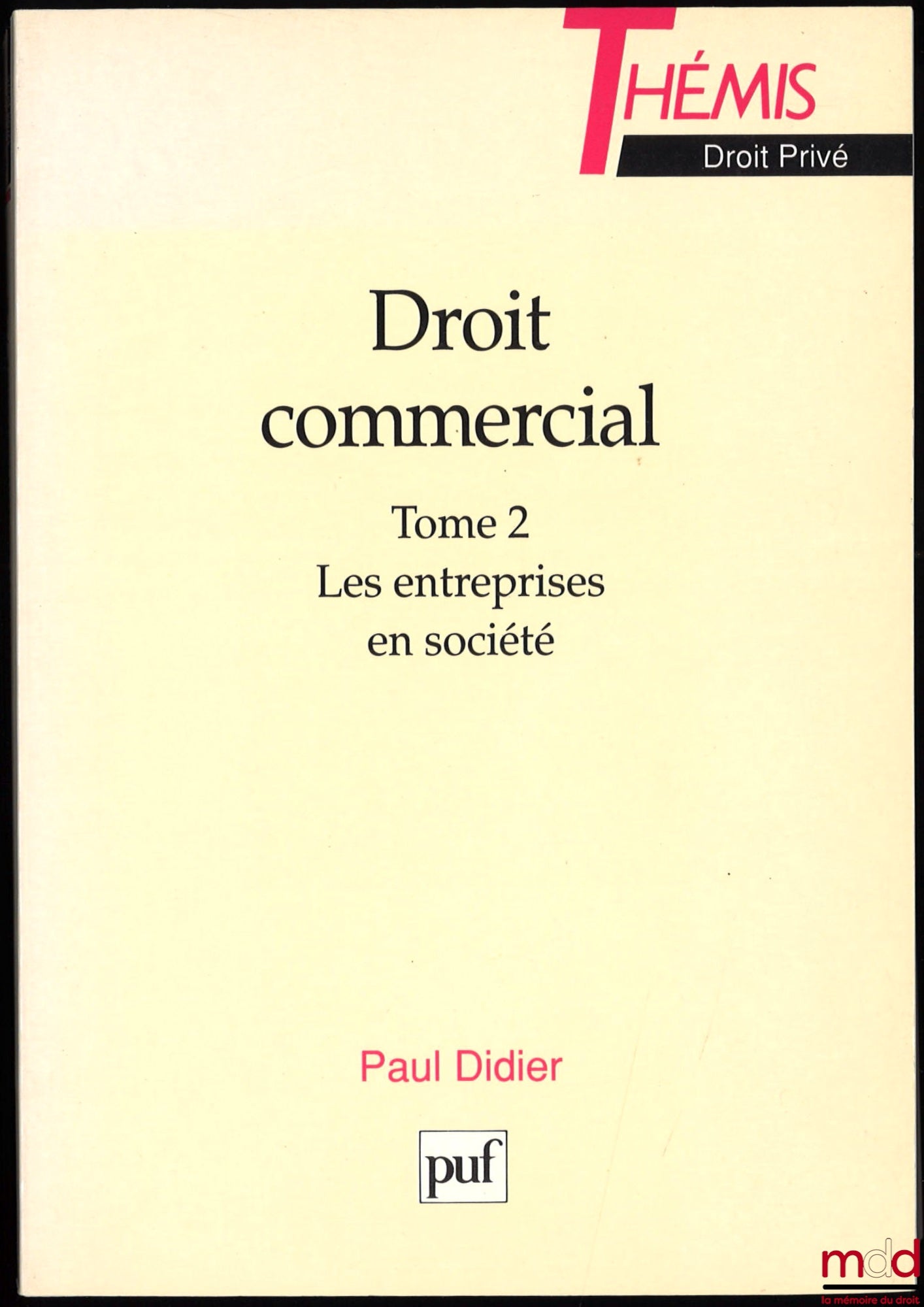 DIDIER (Paul) – DROIT COMMERCIAL : t. I : Les sources - L’entreprise individuelle ; t. II : Les entreprises en société, coll. Thémis Droit privé