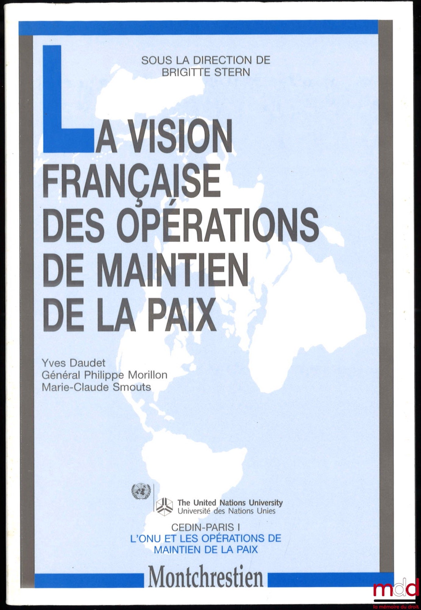 DAUDET (Yves), MORILLON (Général Philippe), SMOUTS (Marie-Claude) – LA VISION FRANÇAISE DES OPÉRATIONS DE MAINTIEN DE LA PAIX, sous la direction de Brigitte STERN, CEDIN Paris I, coll. L’ONU et les opérations de maintien de la paix