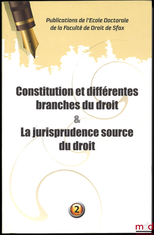 [Colloque] – CONSTITUTION ET DIFFÉRENTES BRANCHES DU DROIT & LA JURISPRUDENCE, SOURCE DU DROIT, Publications de l’École Doctorale de la Faculté de Droit de Sfax, n° 2