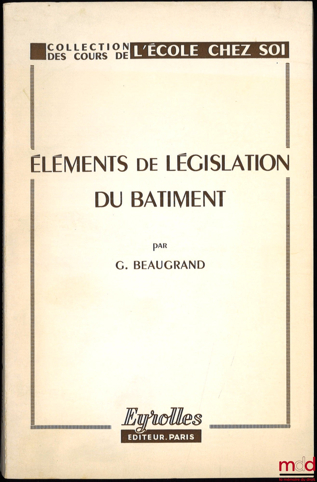 BEAUGRAND (Gilbert) – ÉLÉMENTS DE LÉGISLATION DU BÂTIMENT, 7ème éd. mise à jour au 1er février 1972, coll. des Cours de l’École chez soi
