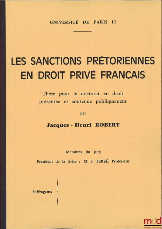 [Thèse non publiée], ROBERT (Jacques-Henri) – LES SANCTIONS PRÉTORIENNES EN DROIT PRIVÉ FRANÇAIS, Thèse pour le doctorat en droit présentée et soutenue publiquement, Université Paris II, Président : François Terré, Suffragants : MM. Jambu-Merlin et Oppeti