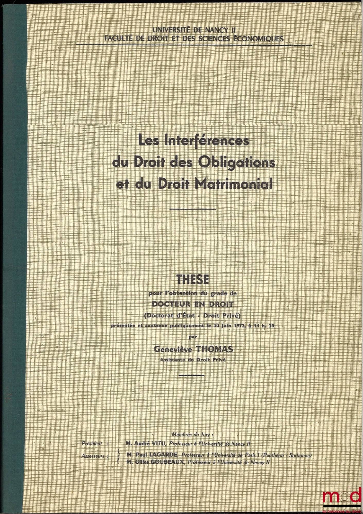 [Thèse non publiée], THOMAS (Geneviève) – LES INTERFÉRENCES DU DROIT DES OBLIGATIONS ET DU DROIT MATRIMONIAL, Thèse pour l’obtention du grade de Docteur en Droit présentée et soutenue publiquement le 30 Juin 1972, Université de Nancy II, Président : André