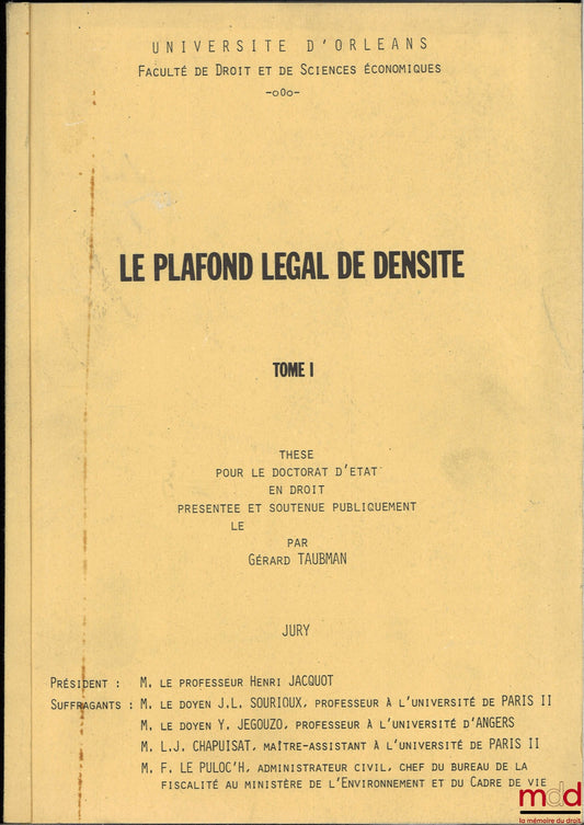 [Thèse non publiée], TAUBMAN (Gérard) – LE PLAFOND LÉGAL DE DENSITÉ, Thèse pour le Doctorat d’État en droit présentée et soutenue publiquement le 1r décembre 1979, Université d’Orléans, Président : Henri Jacquot, Suffragants : J.-L. Sourioux, Y. Jégouzo,