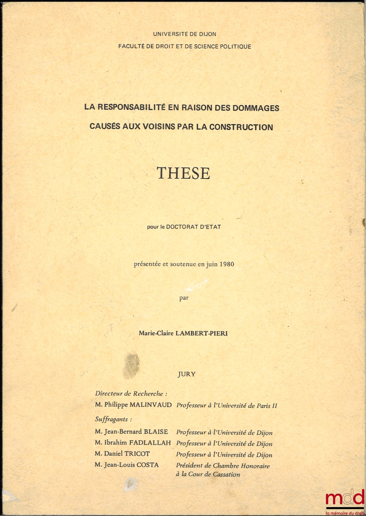 [Thèse non publiée], LAMBERT-PIERI (Marie-Claire) – LA RESPONSABILITÉ EN RAISON DES DOMMAGES CAUSÉS AUX VOISINS PAR LA CONSTRUCTION, Thèse pour le Doctorat d’État présentée et soutenue en juin 1980, Université de Dijon, sous la direction de Philippe Malin