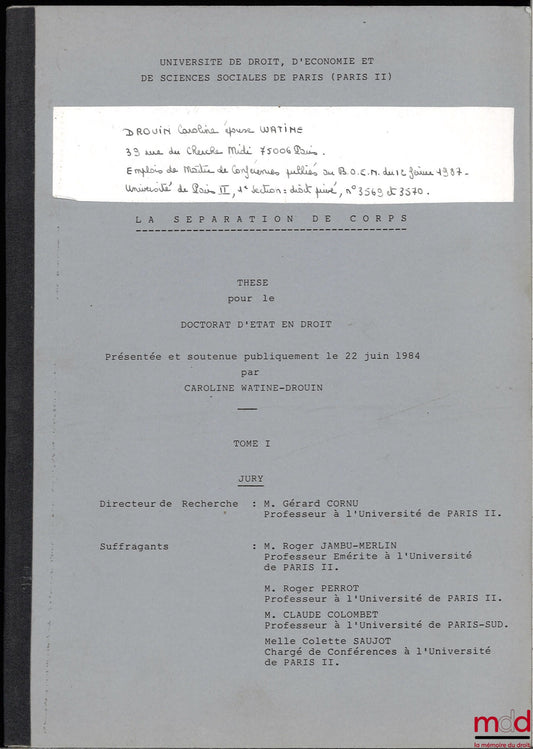 [Thèse non publiée], WATINE-DROUIN (Caroline) – LA SÉPARATION DE CORPS, Thèse pour le Doctorat d’État en Droit présentée et soutenue publiquement le 22 juin 1984, Université Paris II, sous la direction de Gérard Cornu, Suffragants : Roger Jambu-Merlin, Ro